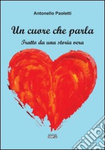 Un cuore che parla. Tratto da una storia vera libro di Paoletti Antonello