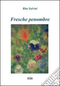 Fresche penombre libro di Salvini Rita