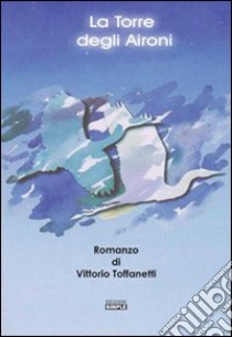 La torre degli aironi libro di Toffanetti Vittorio