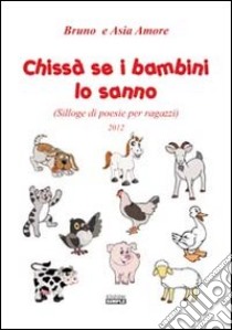 Chissà se i bambini lo sanno (Silloge di poesie per ragazzi) libro di Amore Bruno; Amore Asia