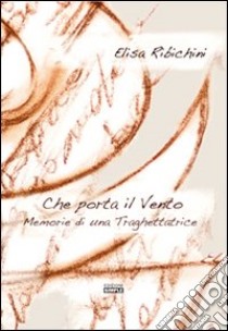 Che porta il vento. Memorie di una traghettatrice libro di Ribichini Elisa