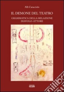 Il demone del teatro. Grammatica della relazione diavolo-attore libro di Caracciolo Allì