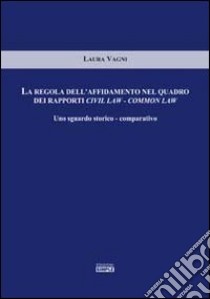 La regola dell'affidamento nel quadro dei rapporti civil law-common law. Uno sguardo storico-comparativo libro di Vagni Laura