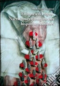 En busca del signo. Narraciones e imaginarios hispanoamericanos libro di Barchiesi M. Amalia