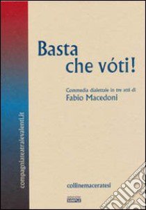 Basta che vóti! Commedia dialettale in tre atti. Ediz. multilingue libro di Macedoni Fabio