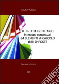 Il diritto tributario in mappe concettuali ed elementi di calcolo delle imposte libro di Polica Laura