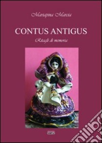 Contus Antigus. Ritagli di memoria. Ediz. sarda e italiana libro di Marcia Mariapina