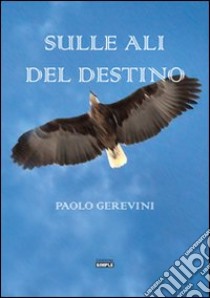 Sulle ali del destino libro di Gerevini Paolo