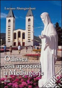 Odissea con apoteosi a Medjugorje libro di Abategiovanni Luciano