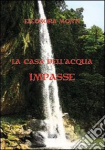 Impasse. La casa dell'acqua libro di Monti Eleonora