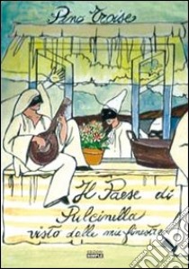 Nel paese di Pulcinella. Visto dalla mia finestra libro di Troise Pino