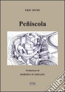 Peñiscola. Ediz. italiana e francese libro di Sivry Eric; D'Addazio R. (cur.)