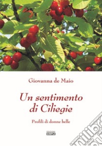 Un sentimento di ciliegie. Profili di donne belle libro di De Maio Giovanna