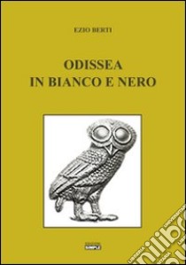 Odissea in bianco e nero libro di Berti Ezio