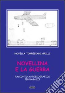 Novellina e la guerra. Racconto autobiografico per ragazzi libro di Torregiani Grilli Novella