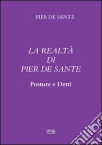 La realtà di Pier De Sante. Posture e detti libro di De Sante Pier