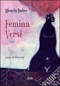 Femina versi. Poesia al femminile libro di Balìce Micaela