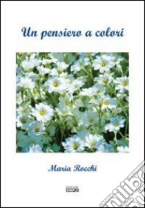 Un pensiero a colori libro di Rocchi Maria