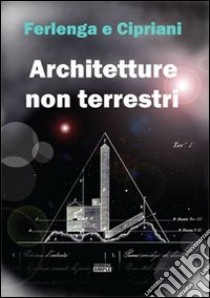 Architetture non terrestri libro di Ferlenga Giuseppe; Cipriani Silvia