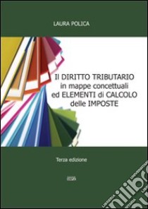 Il diritto tributario in mappe concettuali ed elementi di calcolo delle imposte libro di Polica Laura