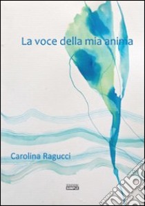 La voce della mia anima libro di Ragucci Carolina