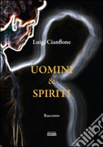 Uomini & spiriti libro di Cianflone Luigi