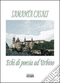 Echi di poesia ad Urbino libro di Casali Samanta