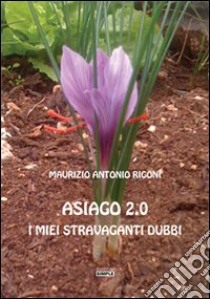 Asiago 2.0. I miei stravaganti dubbi libro di Rigoni Maurizio A.