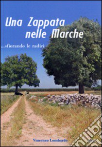 Una zappata nelle Marche... sfiorando le radici libro di Lombardo Vincenzo