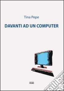 Davanti ad un computer libro di Pepe Tina