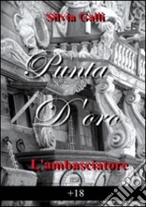 L'ambasciatore. Punta d'oro libro di Galli Silvia