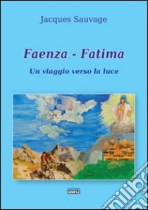 Faenza-Fatima. Un viaggio verso la luce libro di Sauvage Jacques