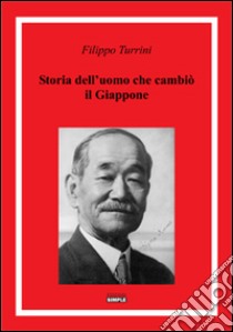 Storia dell'uomo che cambiò il Giappone libro di Turrini Filippo