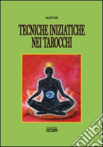 Tecniche iniziatiche nei tarocchi libro di Alistar