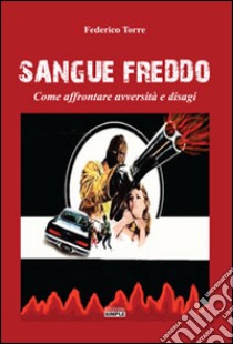 Sangue freddo. Come affrontare avversità e disagi libro di Torre Federico