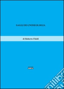 Saggi di gnoseologia libro di Fideli Roberto