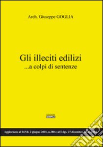 Gli illeciti edilizi... a colpi si sentenze libro di Goglia Giuseppe