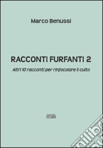 Racconti furfanti 2. Altri 10 racconti per rinfocolare il culto libro di Benussi Marco