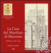 La casa del mutilato di Macerata. Memoria, storia, arte libro di D'Amico Stefano