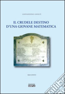 Il crudele destino d'una giovane matematica libro di Giovannino Giosuè