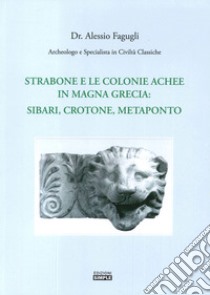 Strabone e le colonie achee in Magna Grecia : Sibari, Crotone, Metaponto libro di Fagugli Alessio