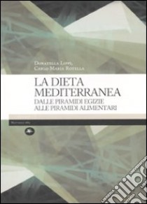 La dieta mediterranea. Dalle piramidi egizie alle piramidi alimentari. Ediz. illustrata libro di Lippi Donatella; Rotella Carlo M.