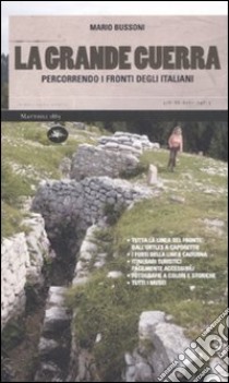 La grande guerra. Percorrendo i fronti degli italiani. Ediz. illustrata libro di Bussoni Mario