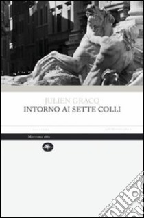 Intorno ai sette colli libro di Gracq Julien; Luzi P. (cur.)