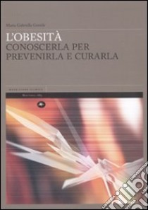 L'obesità. Conoscerla per prevenirla e curarla libro di Gentile M. Gabriella