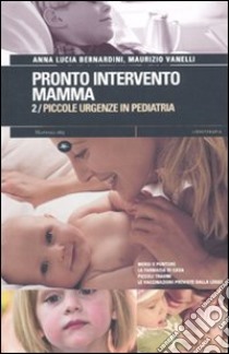 Pronto intervento mamma. Vol. 2: Piccole urgenze in pediatria libro di Bernardini Anna L.; Vanelli Maurizio