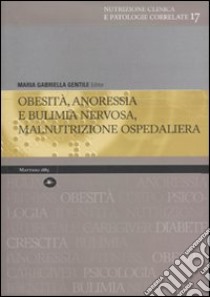 Obesità, anoressia e bulimia nervosa, malnutrizione ospedaliera libro di Gentile M. Gabriella