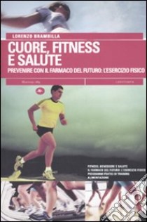 Cuore, fitness e salute. Prevenire con il farmaco del futuro: l'esercizio fisico libro di Brambilla Lorenzo