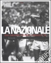 Nazionale. Dal grande Torino a Messico '70. Ediz. illustrata libro di Ballestracci M. (cur.)