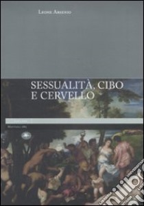 Sessualità, cibo e cervello libro di Arsenio Leone